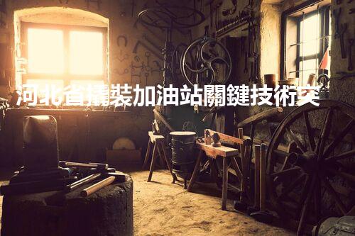 河北省撬裝加油站關鍵技術突破！化工廠拆除工程的新方法探索？